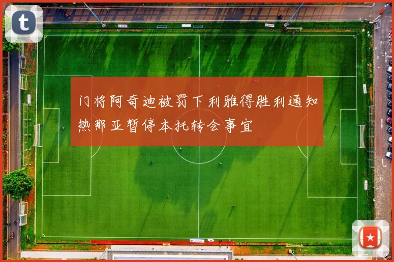 门将阿奇迪被罚下利雅得胜利通知热那亚暂停本托转会事宜