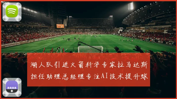 湖人队引进火箭科学专家拉马达斯担任助理总经理专注AI技术提升球队竞争力
